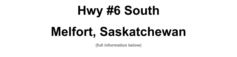 Hwy #6 South Melfort, Saskatchewan (full information below)
