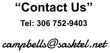 “Contact Us” Tel: 306 752-9403 campbells@sasktel.net